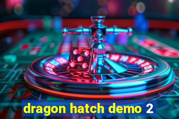 dragon hatch demo 2